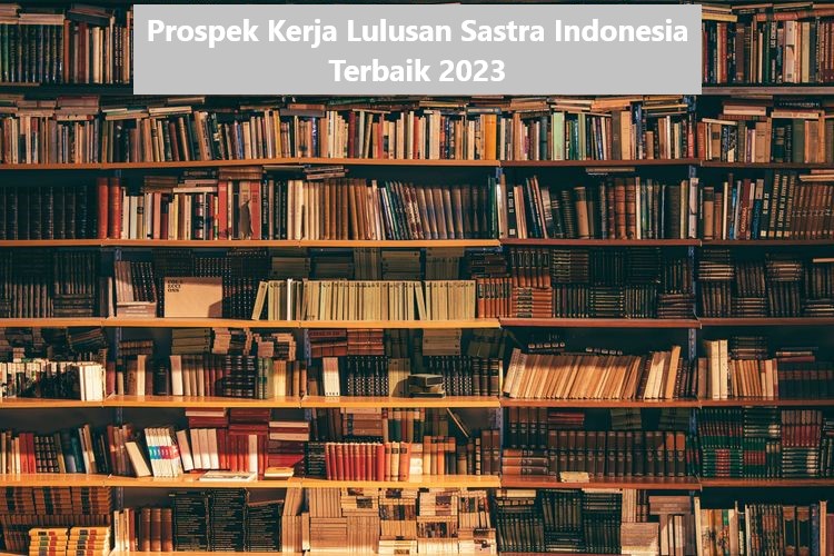 Prospek Kerja Lulusan Sastra Indonesia Terbaik 2023